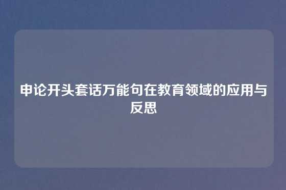 申论开头套话万能句在教育领域的应用与反思