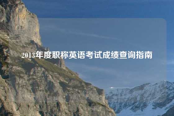 2013年度职称英语考试成绩查询指南