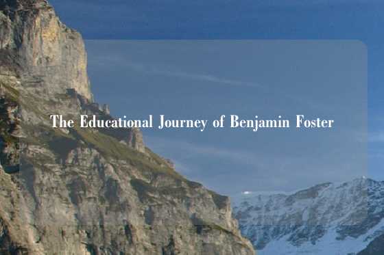The Educational Journey of Benjamin Foster