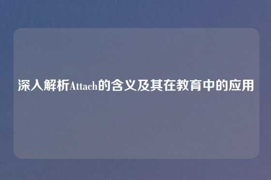 深入解析Attach的含义及其在教育中的应用