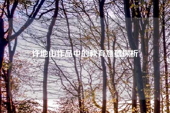 许地山作品中的教育意蕴探析