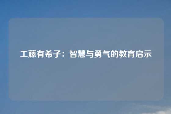 工藤有希子：智慧与勇气的教育启示