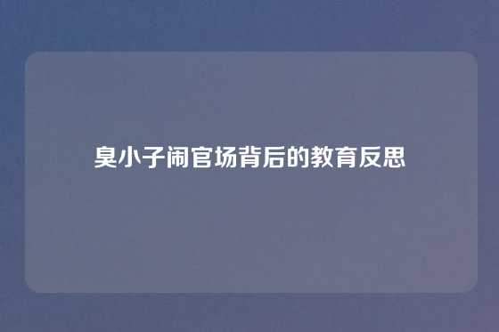 臭小子闹官场背后的教育反思