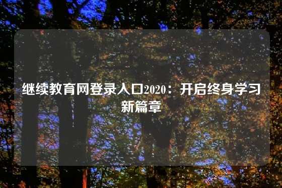 继续教育网登录入口2020：开启终身学习新篇章