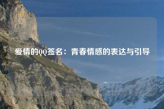 爱情的QQ签名:青春情感的表达与引导